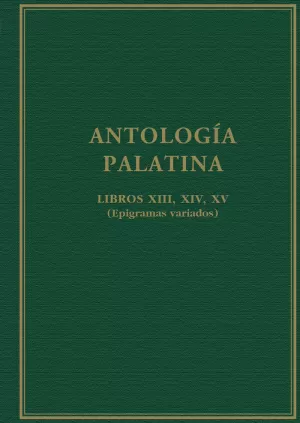 ANTOLOGÍA PALATINA. LIBROS XIII, XIV, XV (EPIGRAMAS VARIADOS)