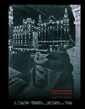 ANTONIO PALACIOS. METRO Y METRÓPOLI ANTONIO PALACIOS. METRO Y METRÓPOLI