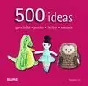 500 IDEAS. GANCHILLO, PUNTO, FIELTRO Y COSTURA 500 IDEAS. GANCHILLO, PUNTO, FIELTRO Y COSTURA