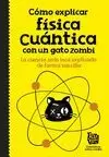 CÓMO EXPLICAR FÍSICA CUÁNTICA CON UN GATO ZOMBI CÓMO EXPLICAR FÍSICA CUÁNTICA CON UN GATO ZOMBI