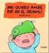 ¡NO QUIERO HACER PIPÍ EN EL ORINAL! ¡NO QUIERO HACER PIPÍ EN EL ORINAL!