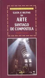 GUÍA E RUTAS DA ARTE, II. SANTIAGO DE COMPOSTELA GUÍA E RUTAS DA ARTE, II. SANTIAGO DE COMPOSTELA