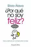 ¿POR QUÉ NO SOY FELIZ? VIVE Y DISFRUTA SIN COMPLICARTE LA VIDA