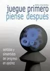 JUEGUE PRIMERO, PIENSE DESPUÉS