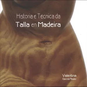HISTORIA E TÉCNICA DA TALLA DE MADEIRA